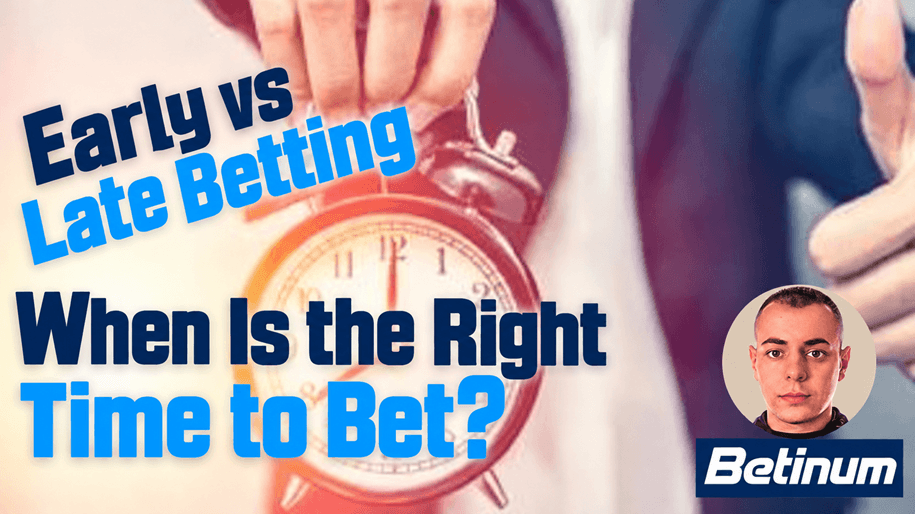 best-time-to-bet Early betting vs Late betting